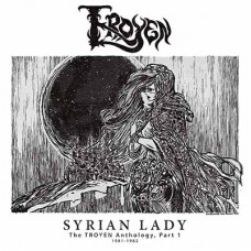 TROYEN - Syrian Lady - The Troyen Anthology, Part 1 1981 - 1982 (2020) MLP